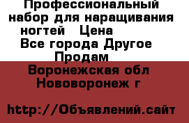 Профессиональный набор для наращивания ногтей › Цена ­ 3 000 - Все города Другое » Продам   . Воронежская обл.,Нововоронеж г.
